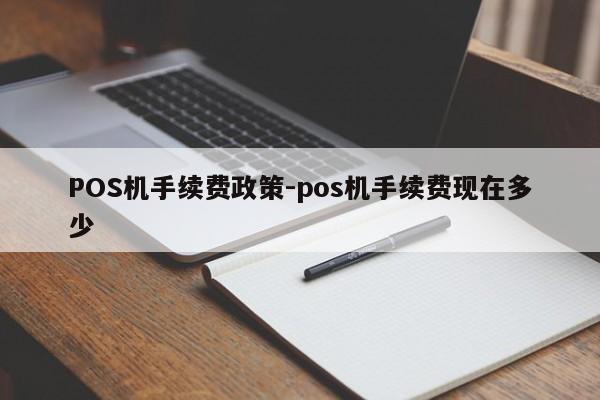 青白江POS机手续费政策-pos机手续费现在多少